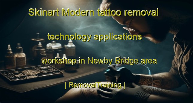 Skinart Modern tattoo removal technology applications workshop in Newby Bridge area | RemovalTraining | RemovalClasses | SkinartTraining-United Kingdom